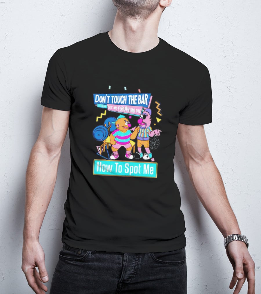 Don't Touch The Bar Let ME F@#King Die How To Spot ME T-Shirt