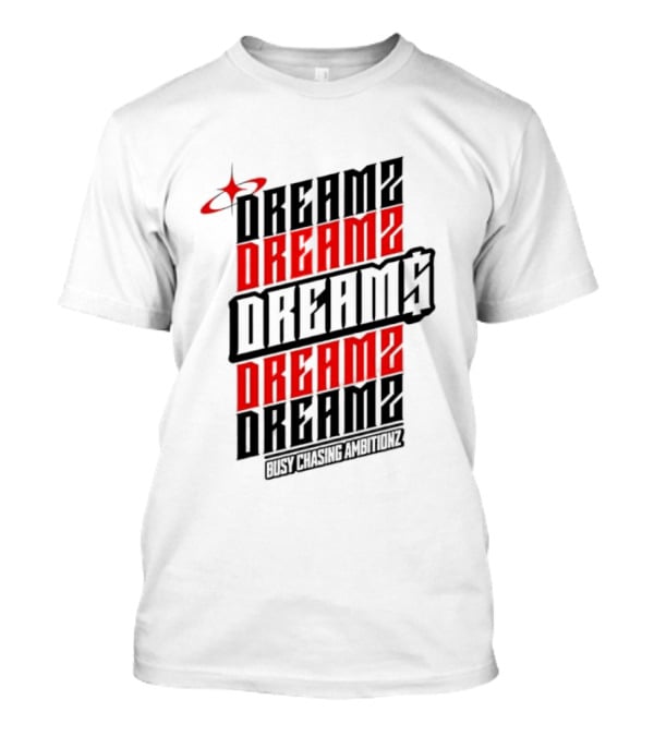 Dreamz Dreams Dreamz Dreams Busy Chasing Ambitionz T-Shirt