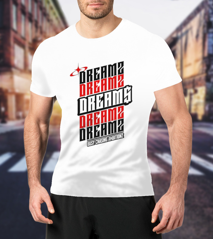 Dreamz Dreams Dreamz Dreams Busy Chasing Ambitionz T-Shirt