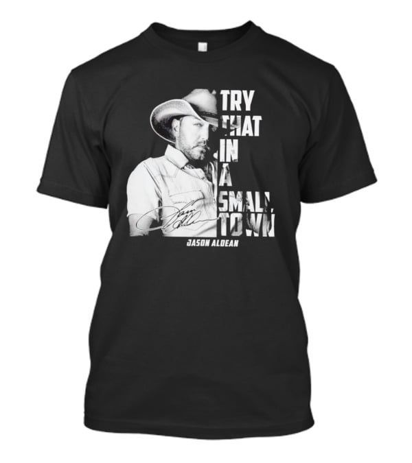 Try That In A Small Town Jason Aldean Signature T-Shirt