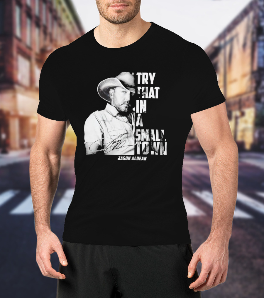 Try That In A Small Town Jason Aldean Signature T-Shirt