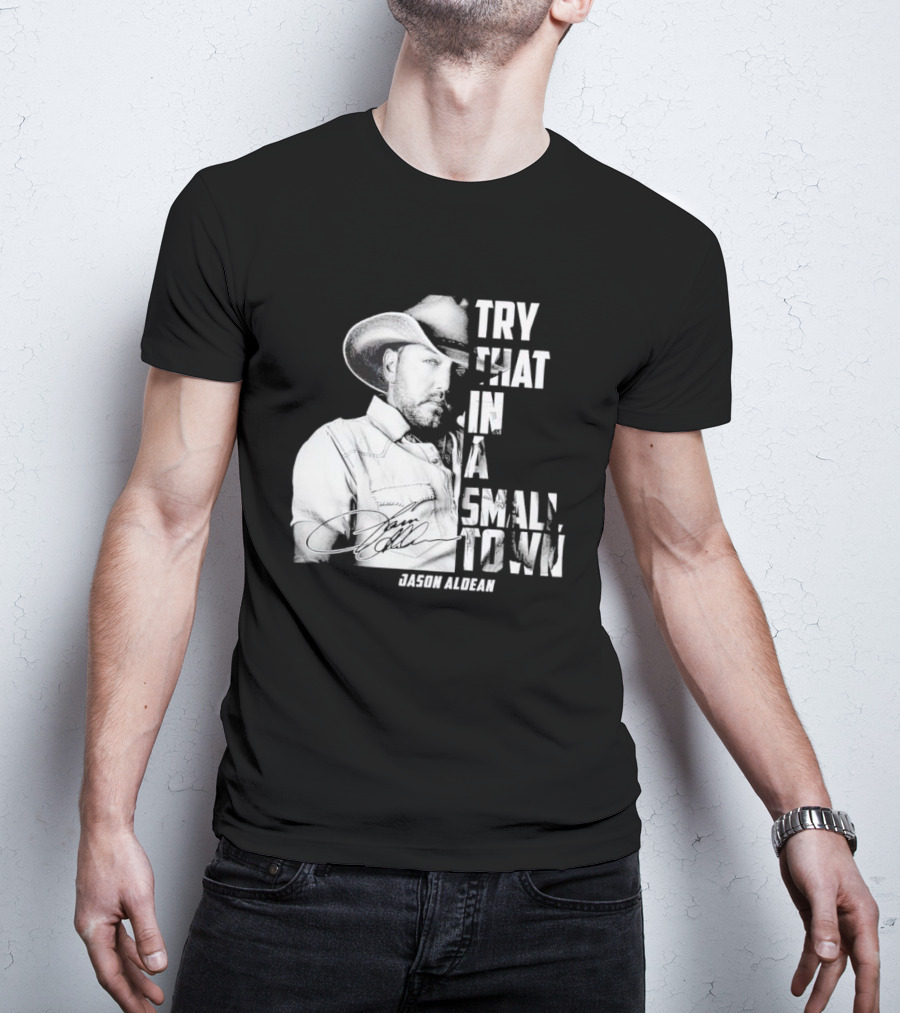 Try That In A Small Town Jason Aldean Signature T-Shirt