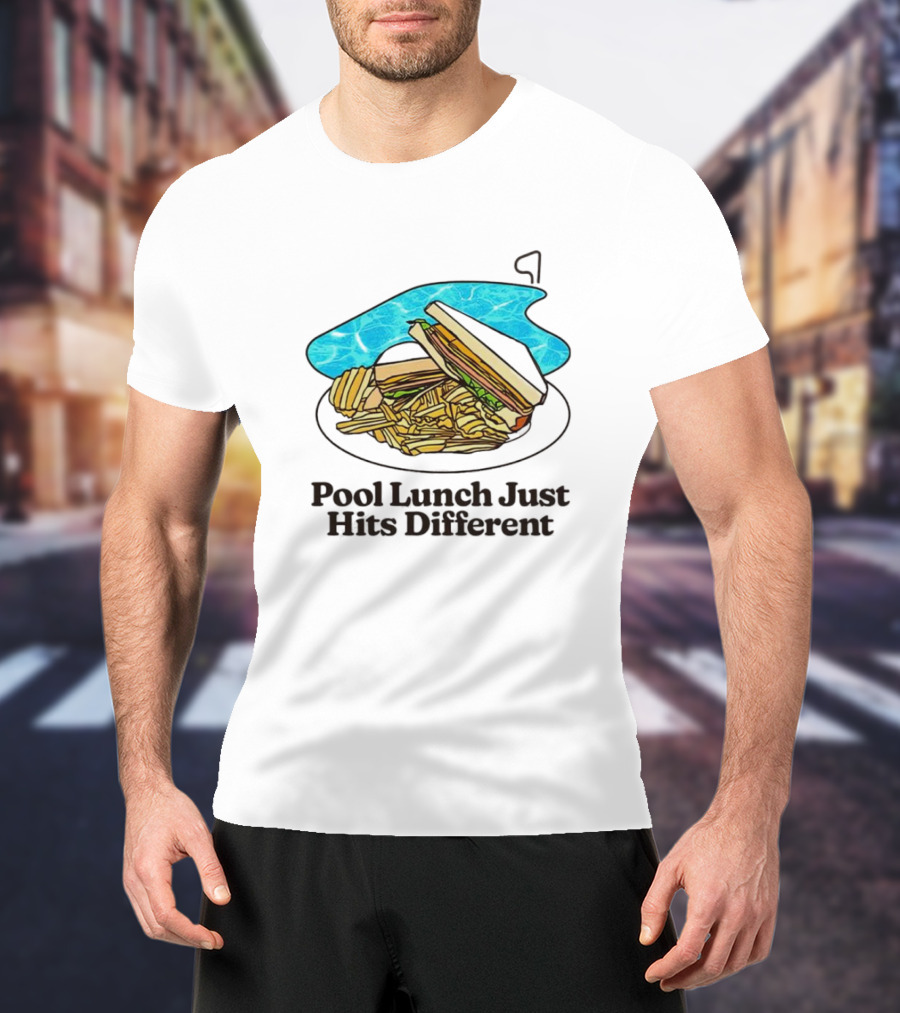 Sandwich And Fries By The Pool Lunch Just Hits Different T-Shirt