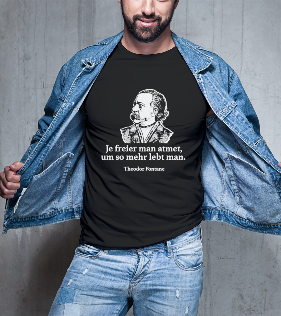 Theodor Fontane Je Freier Man Atmet Um So Mehr Lebt Man T-Shirt