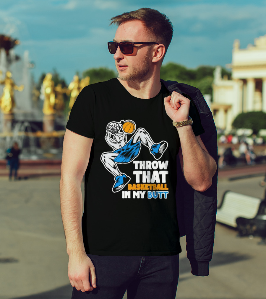 Throw That Basketball In My Butt Basketball Player Dunking T-Shirt