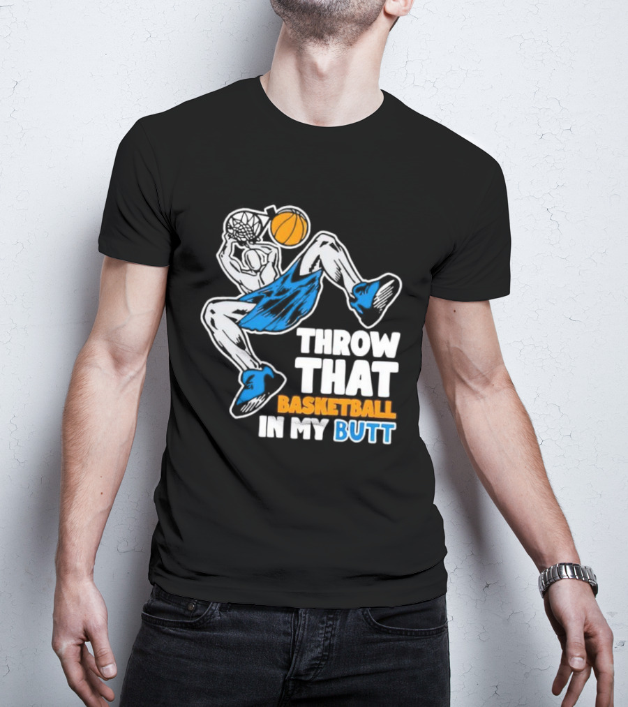 Throw That Basketball In My Butt Basketball Player Dunking T-Shirt