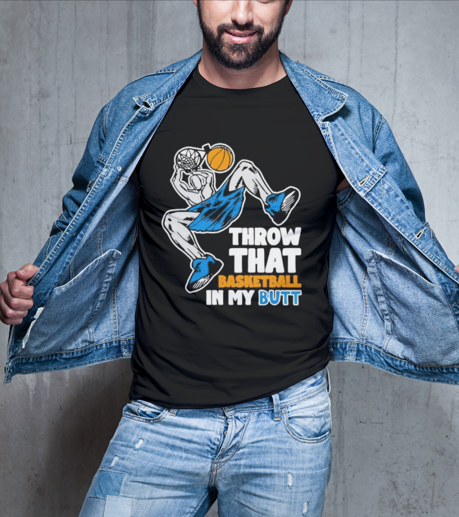 Throw That Basketball In My Butt Basketball Player Dunking T-Shirt