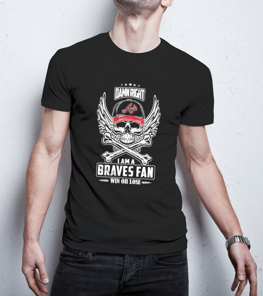 Damn Right Skull Braves Fan Win Or Lose Baseball Cap T-Shirt