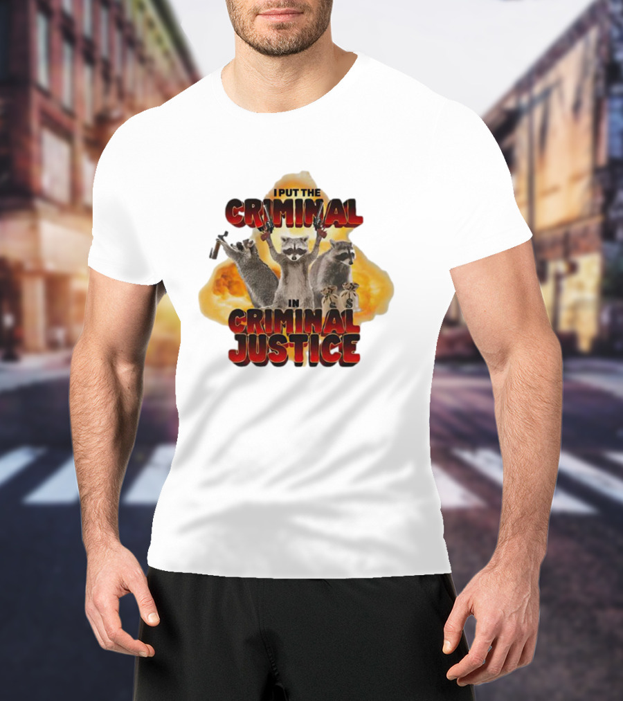 I Put The Criminal In Criminal Justice Raccoon Explosion T-Shirt