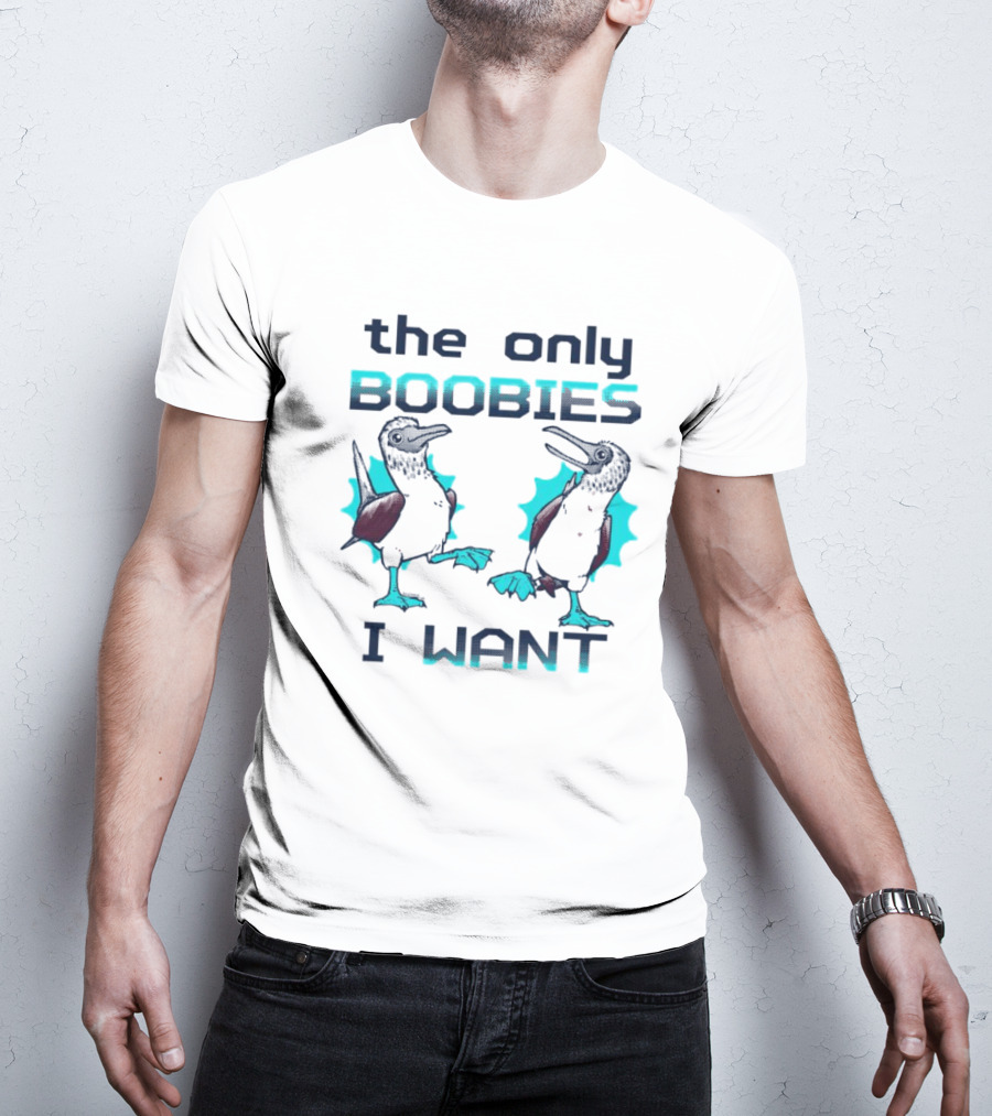 Boobies Birds The Only Boobies I Want T-Shirt
