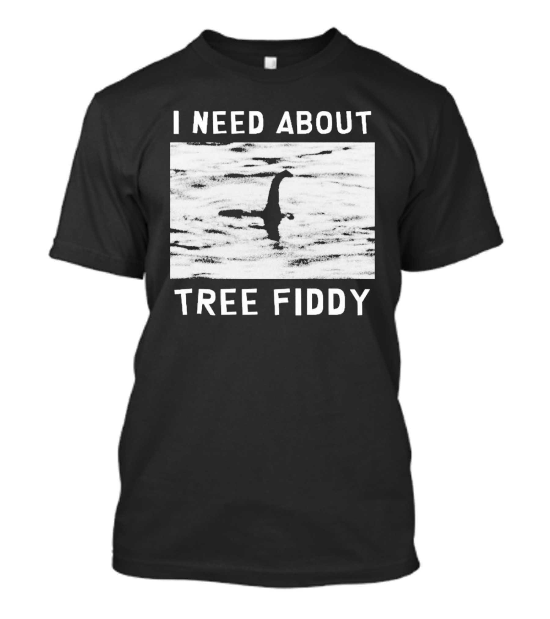 I Need About Tree Fiddy Loch Ness Monster Meme T-Shirt