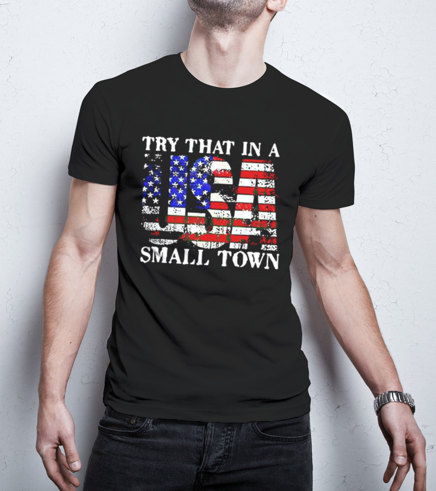 Try That In A USA Small Town American Flag T-Shirt