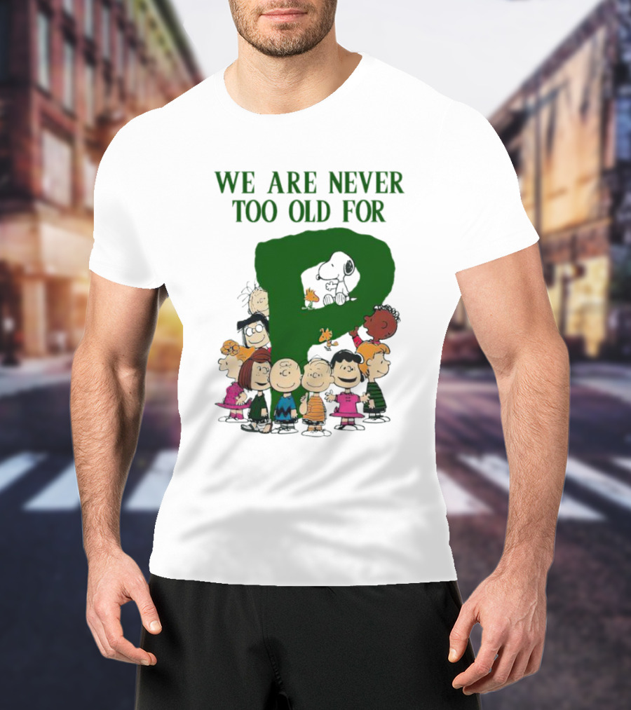We Are Never Too Old For Peanuts Characters Charlie Brown Snoopy Woodstock Lucy Linus Sally Peppermint Patty Schroeder T-Shirt