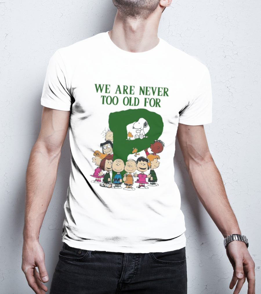 We Are Never Too Old For Peanuts Characters Charlie Brown Snoopy Woodstock Lucy Linus Sally Peppermint Patty Schroeder T-Shirt