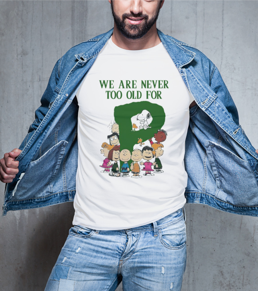 We Are Never Too Old For Peanuts Characters Charlie Brown Snoopy Woodstock Lucy Linus Sally Peppermint Patty Schroeder T-Shirt