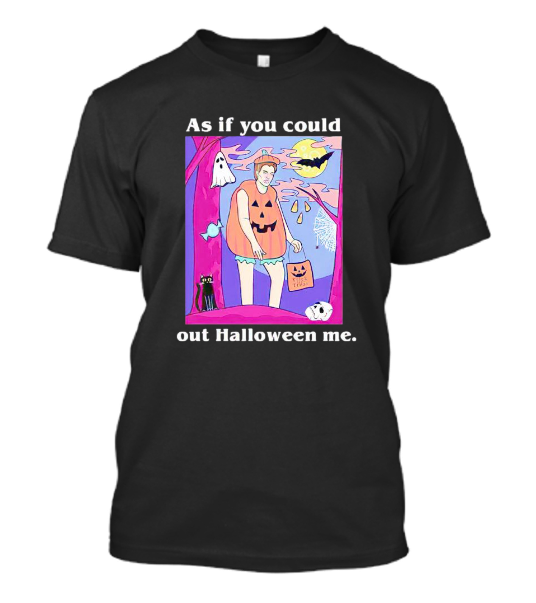 As If You Could Out Halloween Me Ghosts Bats Pumpkins Black Cats Full Moon Spiders T-Shirt