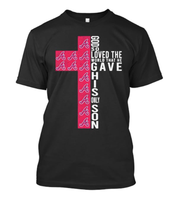 Braves Cross God So Loved The World That He Gave His Only Son T-Shirt