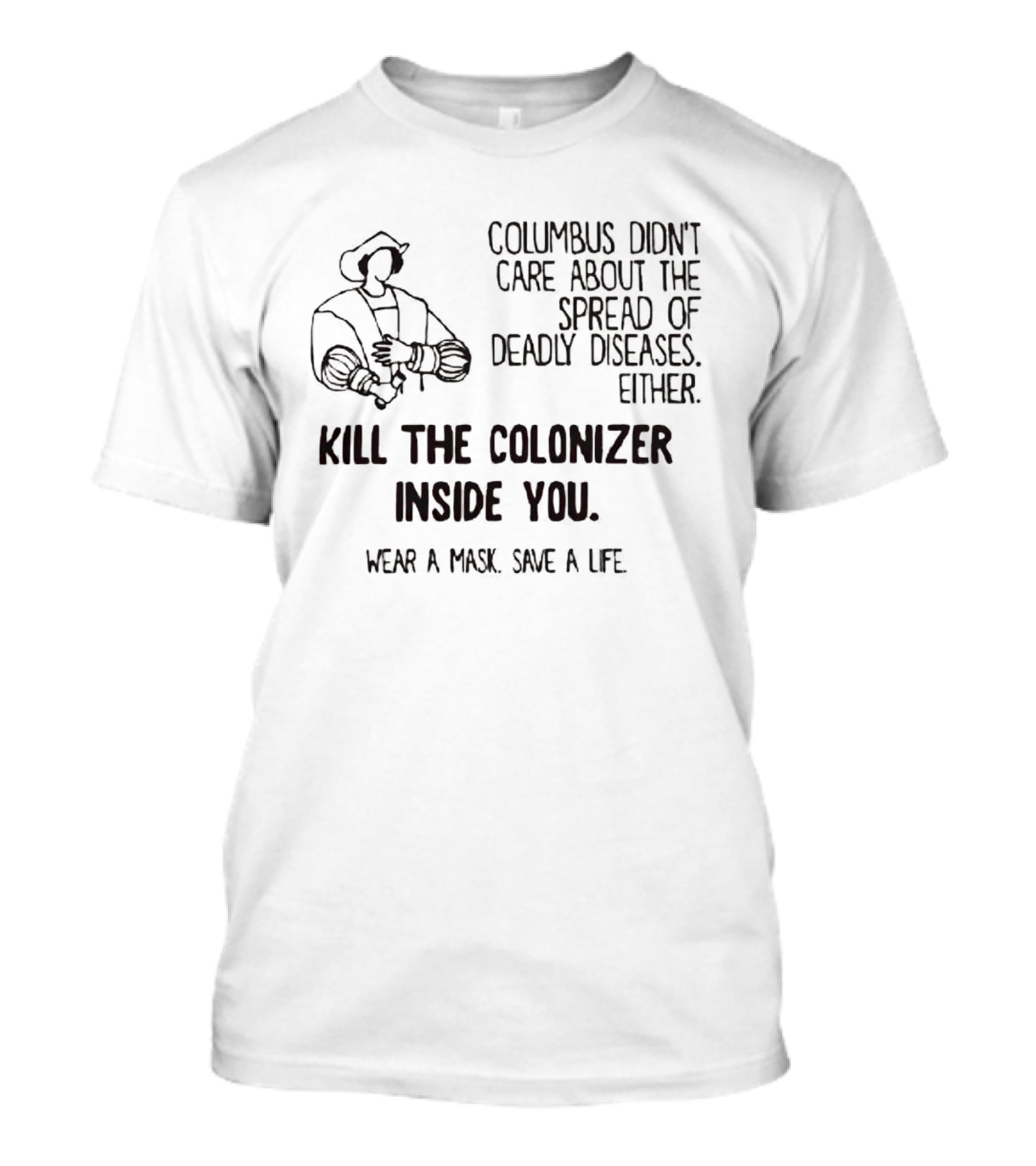 Columbus Didn't Care About The Spread Of Deadly Diseases Either Kill The Colonizer Inside You Wear A Mask Save A Life T-Shirt