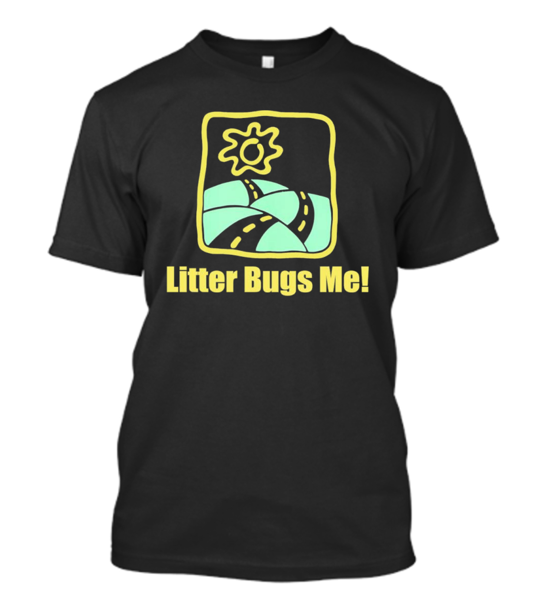 Litter Bugs Me Sunny Road Eco-Friendly Message T-Shirt