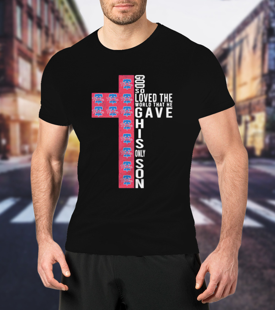 Phillies God So Loved The World That He Gave His Only Son Cross T-Shirt