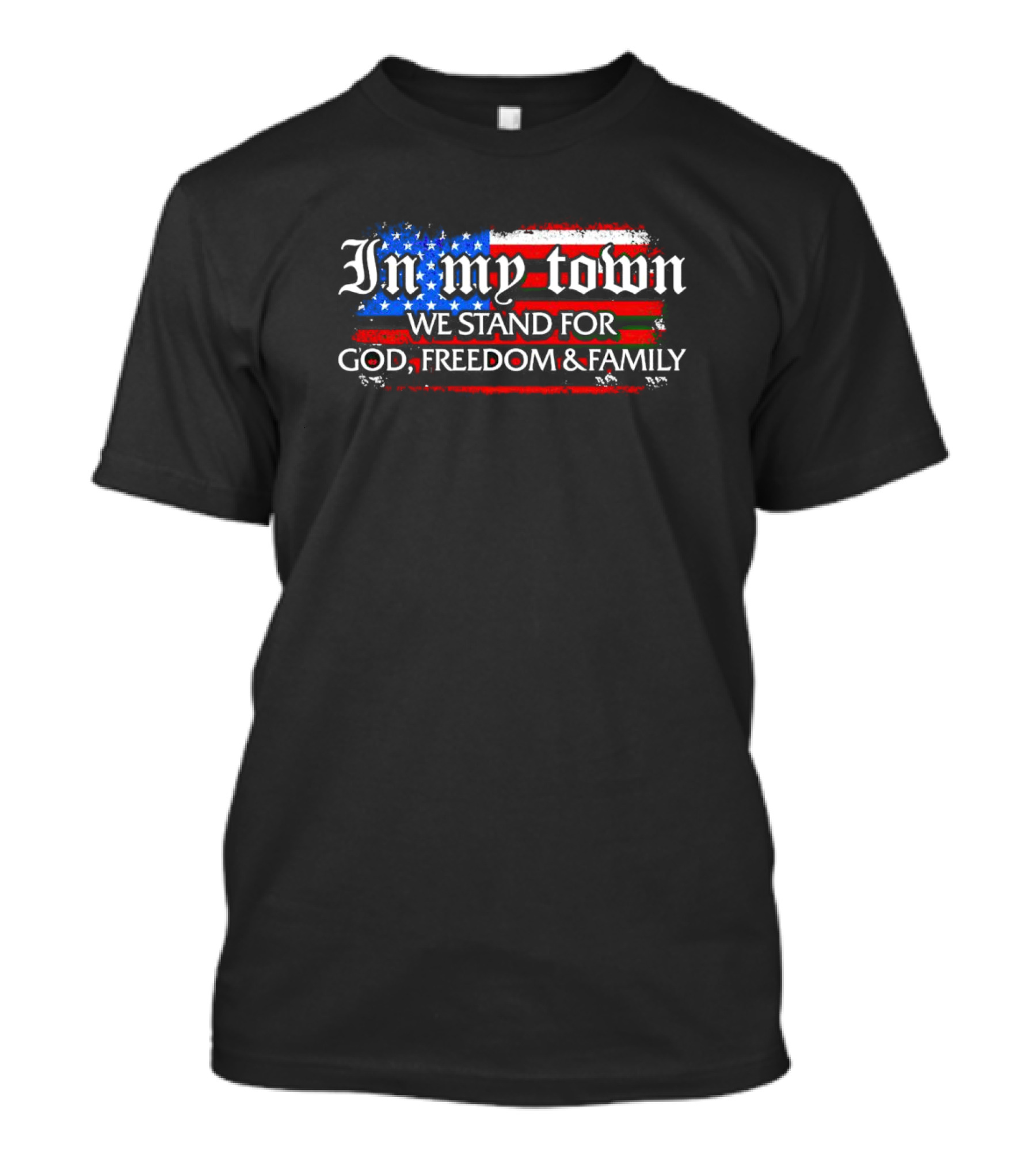 In My Town We Stand For God Freedom And Family American Flag T-Shirt