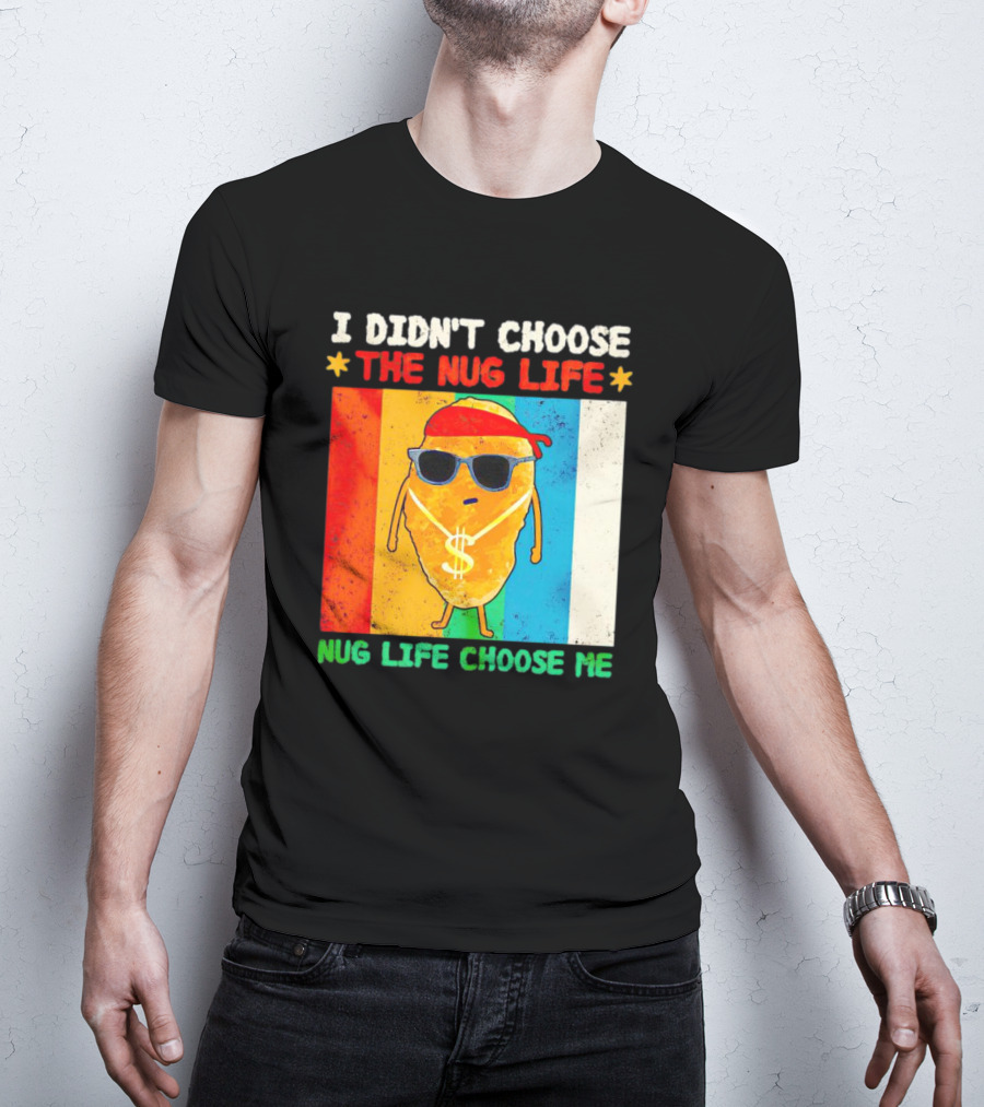 I Didn't Choose The Nug Life Nug Life Choose Me Chicken Nugget With Sunglasses And Dollar Necklace T-Shirt