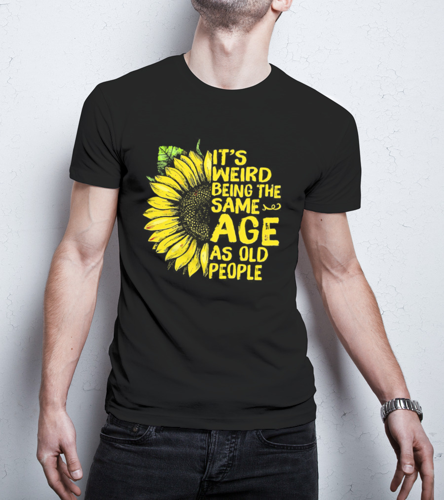 Sunflower It's Weird Being The Same Age As Old People Vintage Humor T-Shirt
