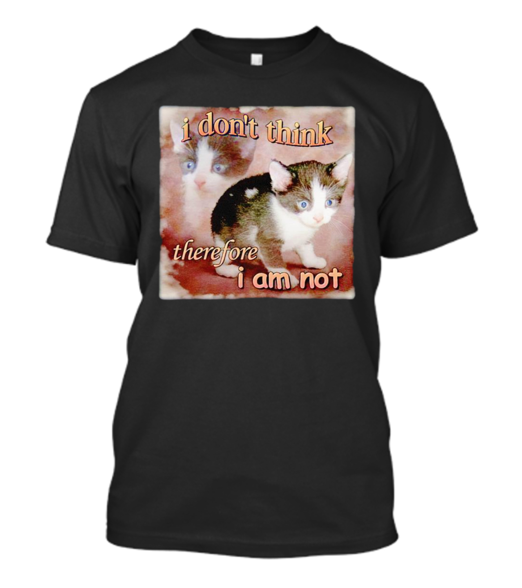 I Don't Think Therefore I Am Not Cat Kitten Image T-Shirt