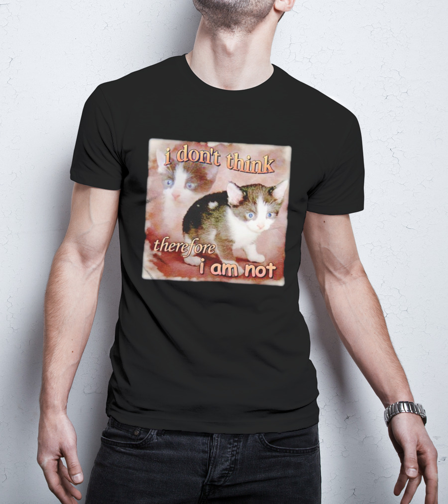 I Don't Think Therefore I Am Not Cat Kitten Image T-Shirt