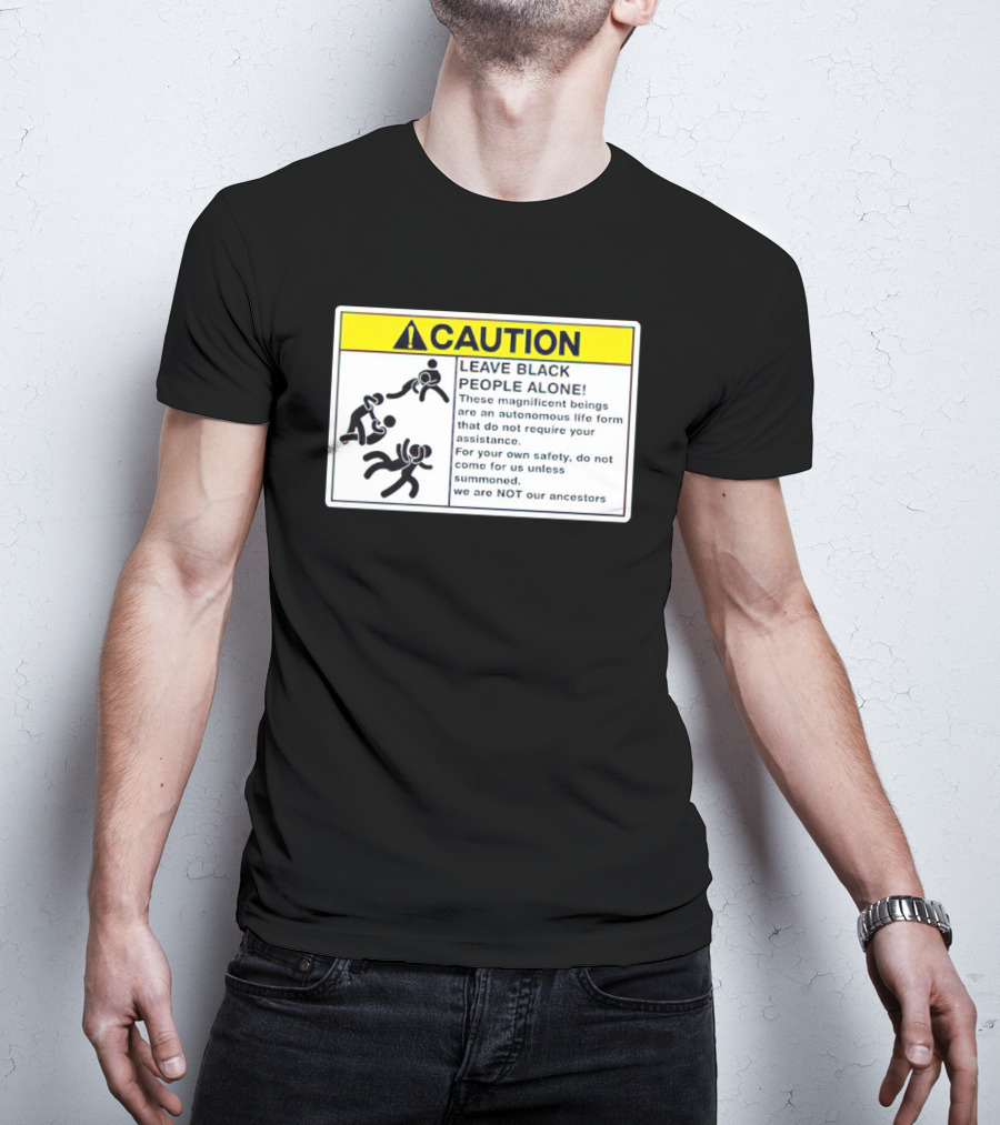 Caution Leave Black People Alone Warning Sign Autonomous Life Form Safety T-Shirt