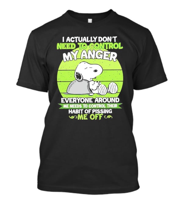 Snoopy I Actually Don’t Need To Control My Anger Everyone Around Me Needs To Control Their Habit Of Pissing Me Off T-Shirt