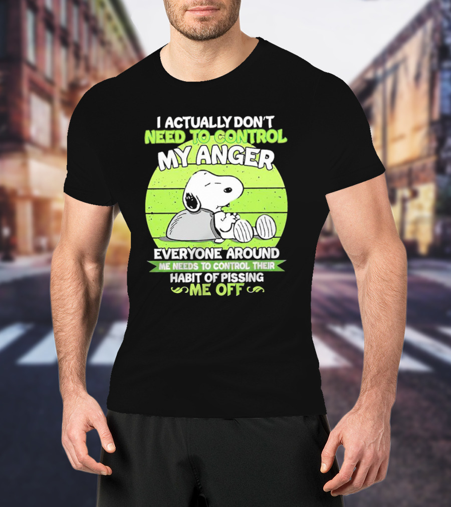 Snoopy I Actually Don’t Need To Control My Anger Everyone Around Me Needs To Control Their Habit Of Pissing Me Off T-Shirt