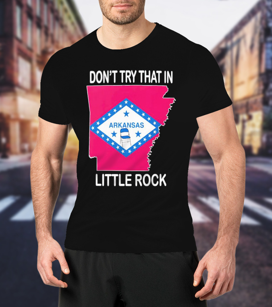 Don’t Try That In Little Rock Arkansas Flag Folding Chair T-Shirt