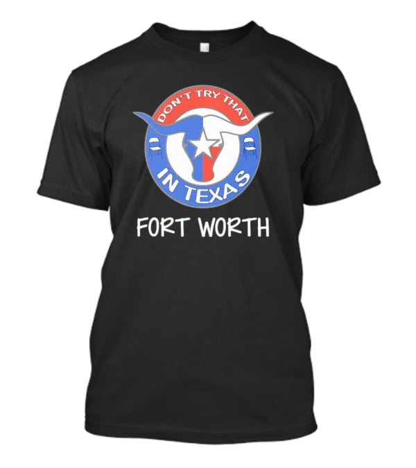 Don't Try That In Texas Longhorn Star Fort Worth T-Shirt
