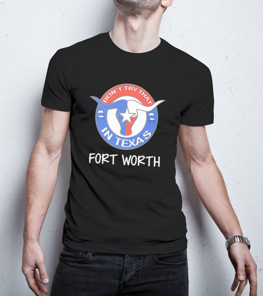 Don't Try That In Texas Longhorn Star Fort Worth T-Shirt