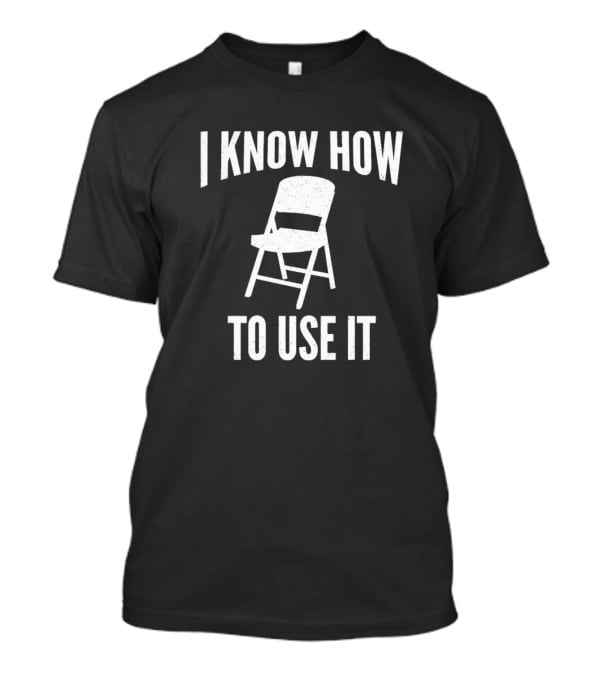I Know How To Use This Folding Chair T-Shirt