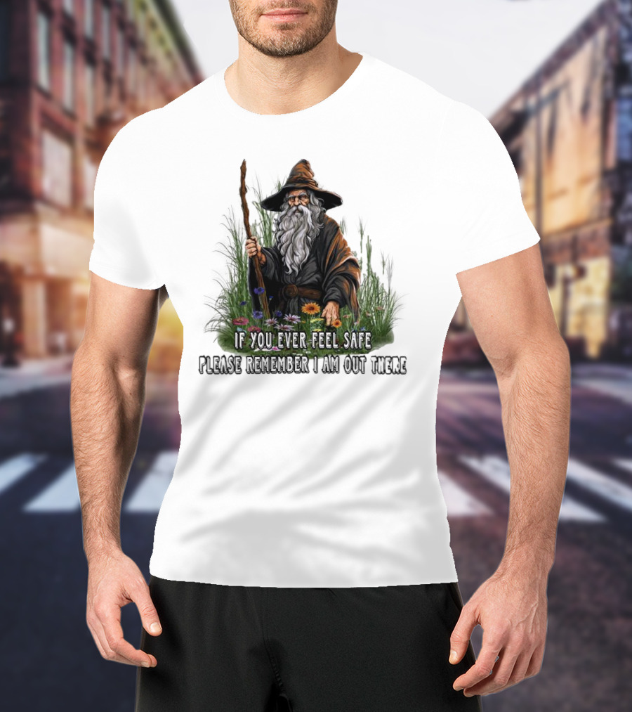 If You Ever Feel Safe Please Remember I Am Out There Wizard In Nature T-Shirt