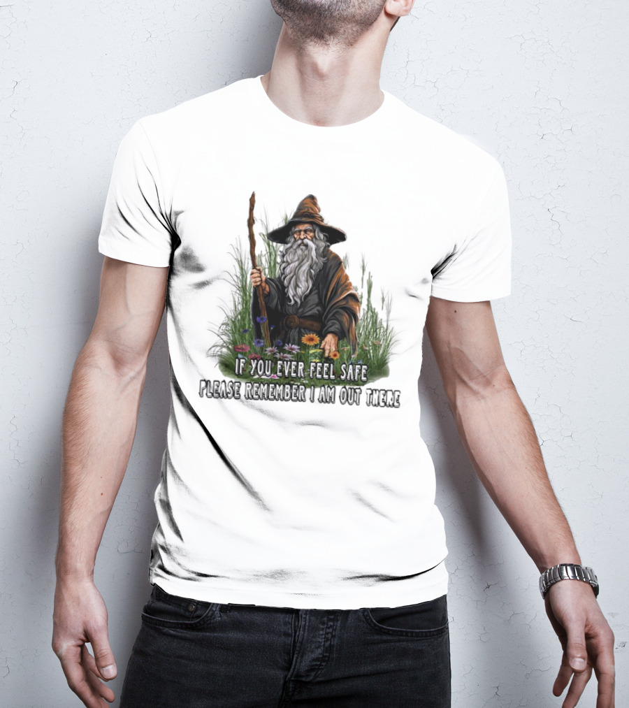 If You Ever Feel Safe Please Remember I Am Out There Wizard In Nature T-Shirt