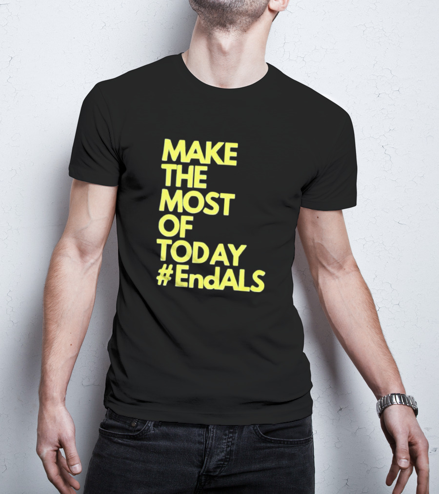 Make The Most Of Today #EndALS T-Shirt
