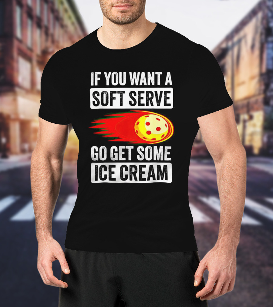 If You Want A Soft Serve Go Get Some Ice Cream Pickleball Theme With Ball T-Shirt