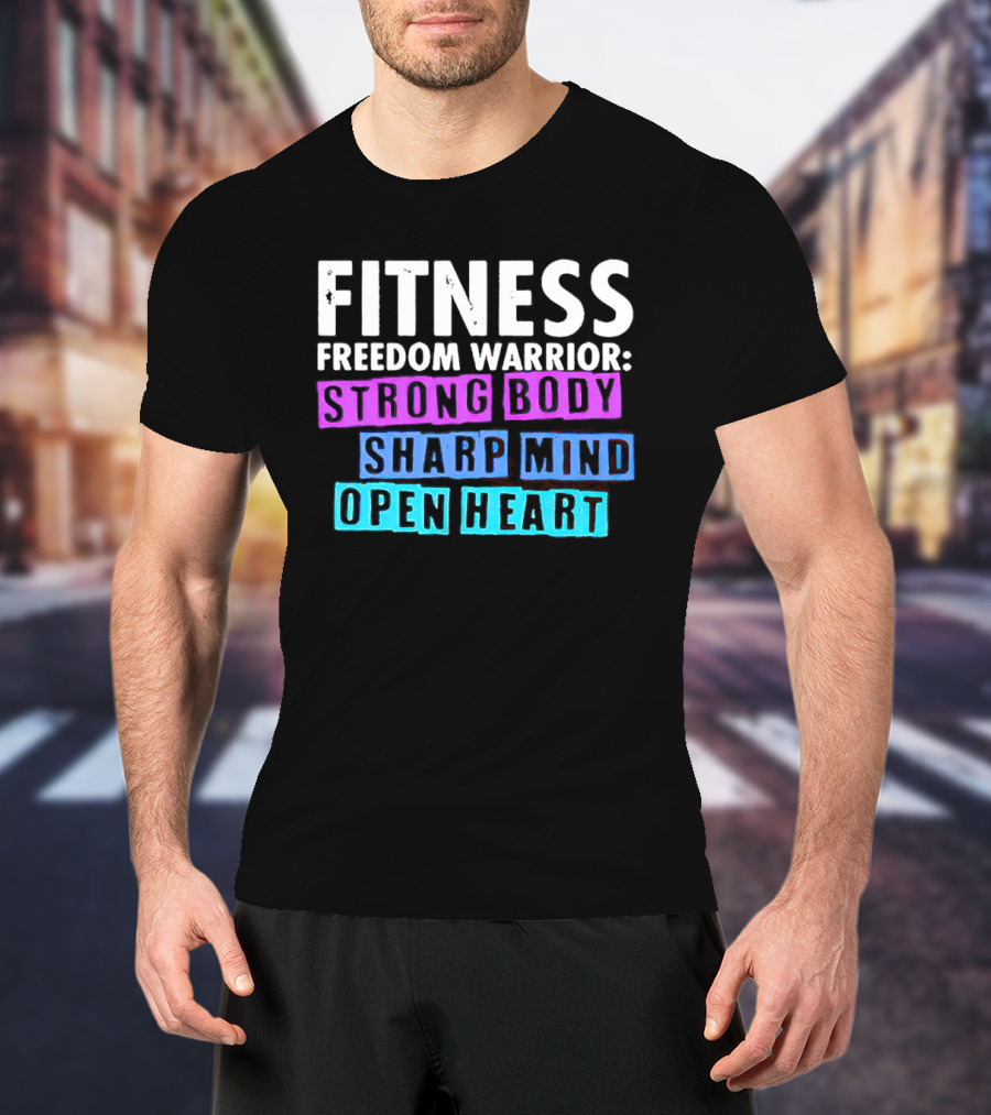 Fitness Freedom Warrior Strong Body Sharp Mind Open Heart T-Shirt