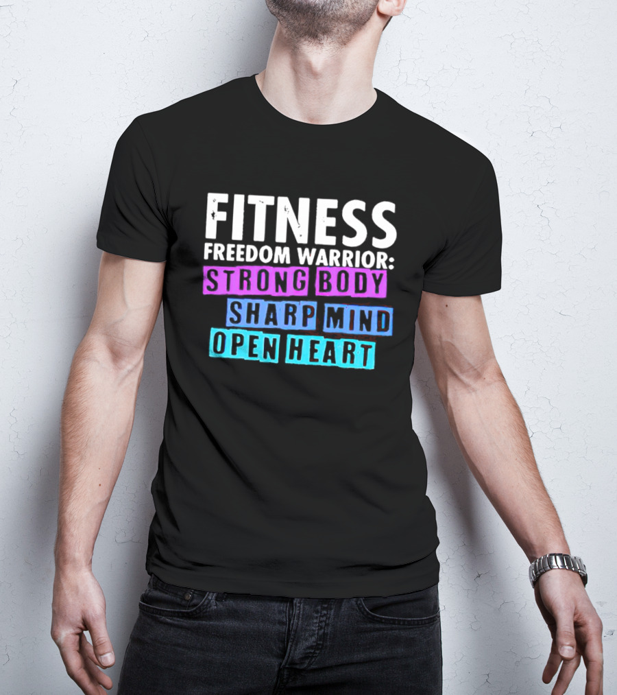Fitness Freedom Warrior Strong Body Sharp Mind Open Heart T-Shirt