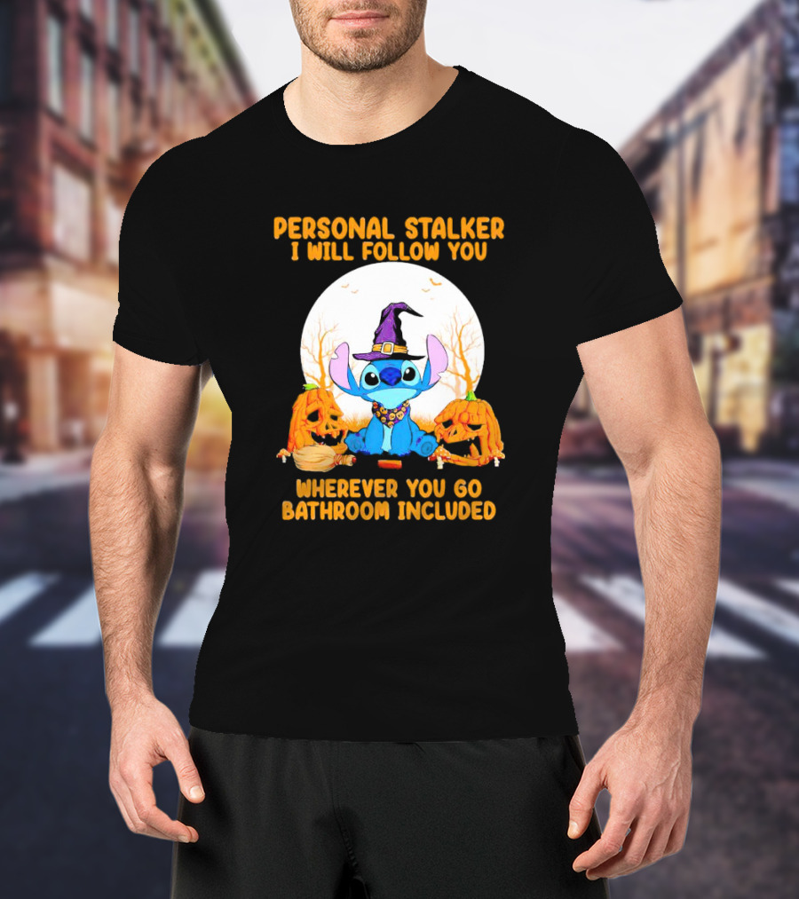 Personal Stalker I Will Follow You Wherever You Go Bathroom Included Halloween Stitch T-Shirt