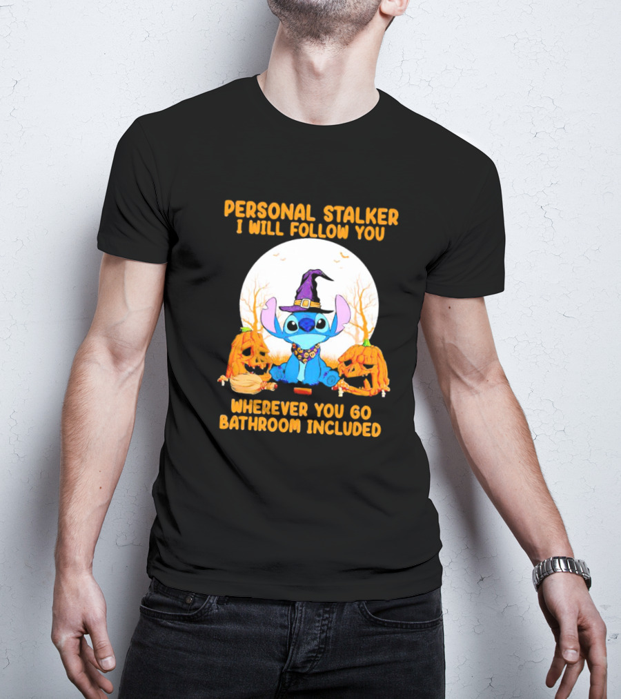 Personal Stalker I Will Follow You Wherever You Go Bathroom Included Halloween Stitch T-Shirt