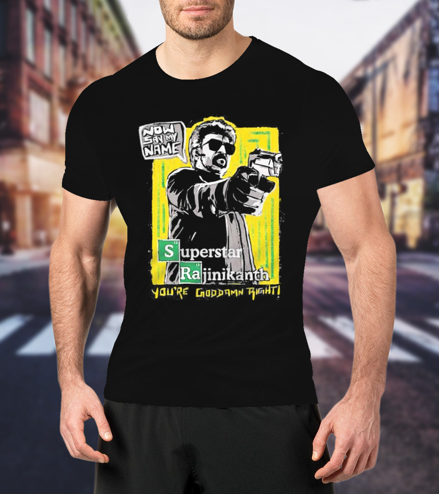 Now Say My Name Superstar Rajinikanth You're Goddamn Right T-Shirt