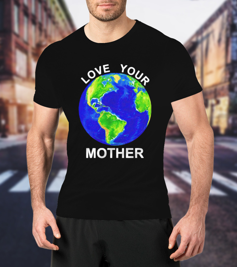 LOVE YOUR MOTHER Earth T-Shirt