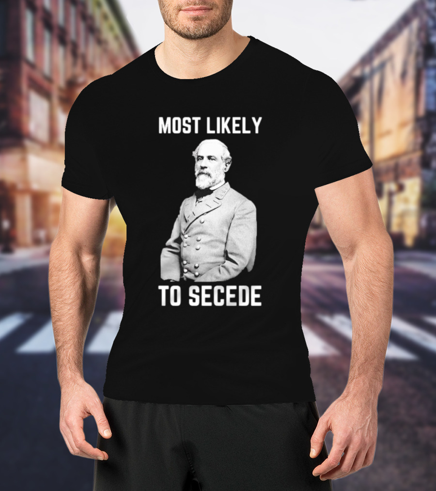 Most Likely To Secede Robert E. Lee T-Shirt