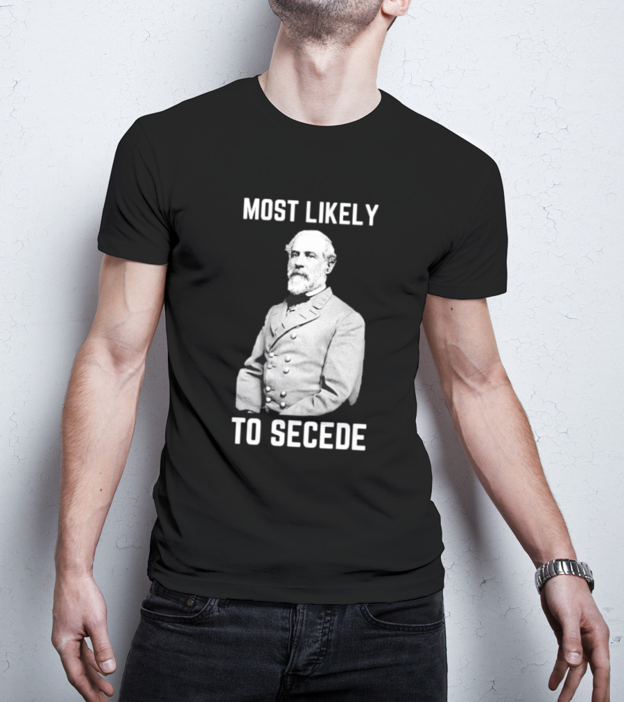 Most Likely To Secede Robert E. Lee T-Shirt