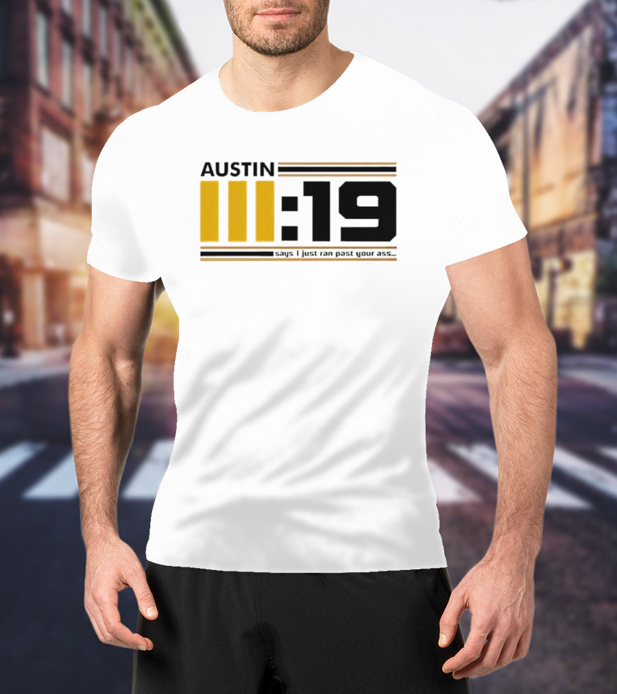 Austin 3:19 Says I Just Ran Past Your Ass T-Shirt