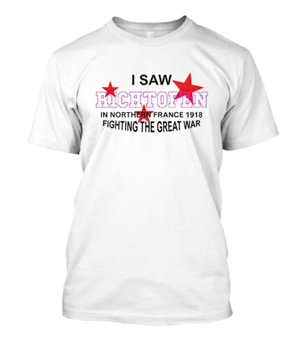 I Saw Richtofen In Northern France 1918 Fighting The Great War Red Stars T-Shirt